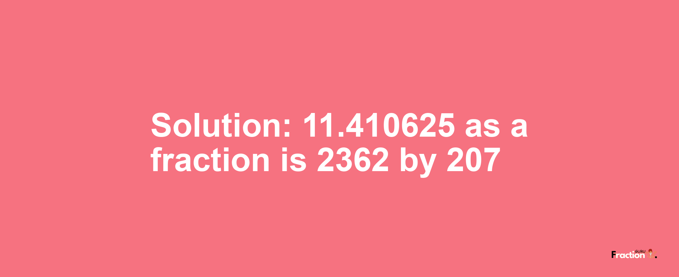 Solution:11.410625 as a fraction is 2362/207